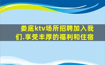 娄底ktv场所招聘加入我们.享受丰厚的福利和住宿